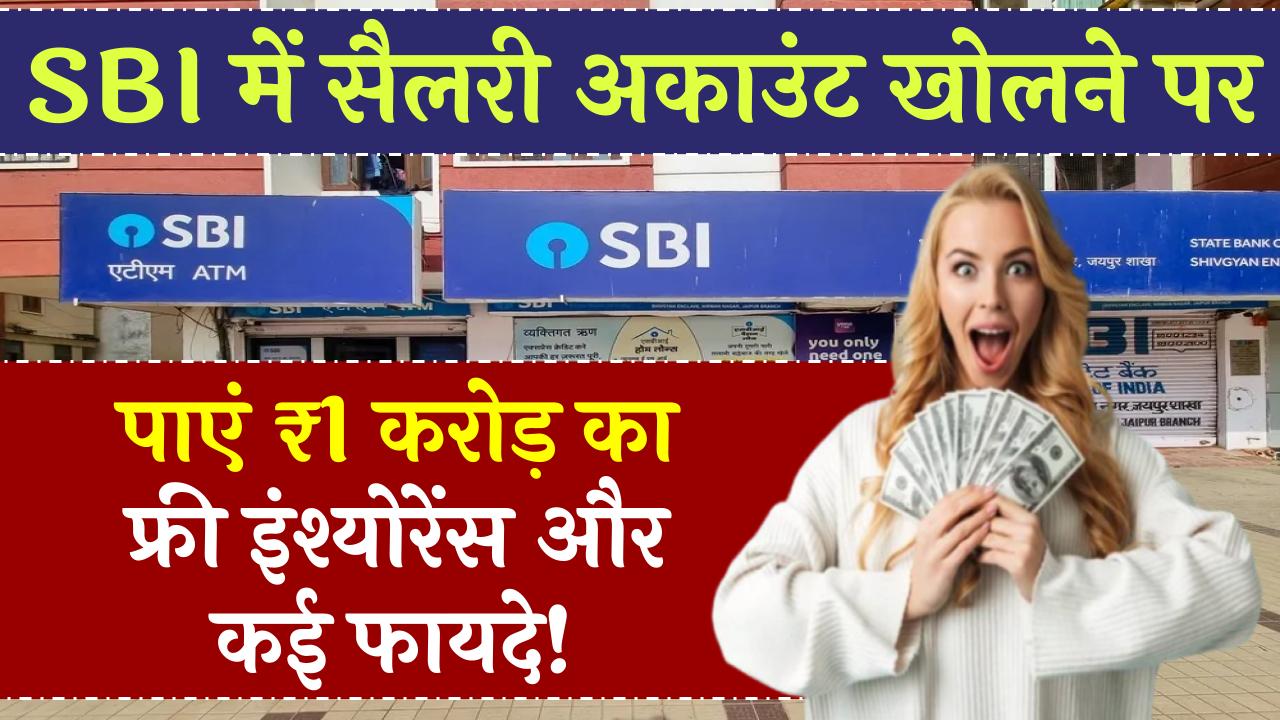 SBI में सैलरी अकाउंट खोलने पर पाएं ₹1 करोड़ का फ्री इंश्योरेंस और कई फायदे!