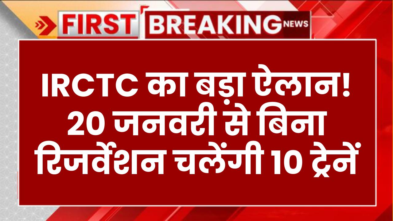 IRCTC का बड़ा ऐलान 20 जनवरी से बिना रिजर्वेशन चलेंगी 10 ट्रेनें, जानें पूरा रूट