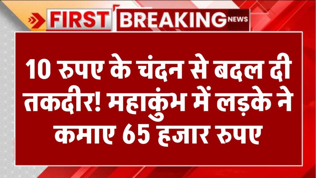 10 रुपए के चंदन से बदल दी तकदीर! महाकुंभ में लड़के ने कमाए 65 हजार रुपए