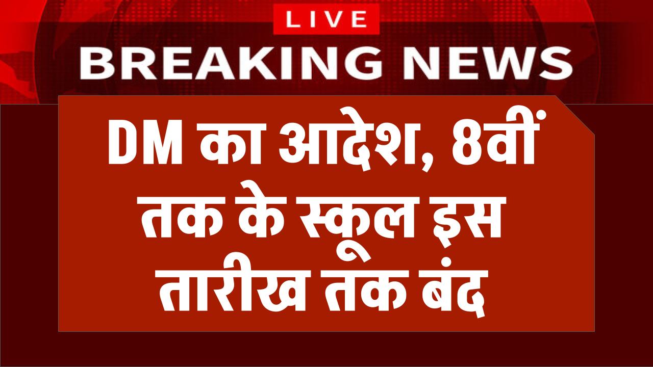 School Holiday Extended: DM ने स्कूल छुट्टी बढ़ाने के दिए आदेश, इस तारीख तक बंद रहेंगे 8वीं तक स्कूल