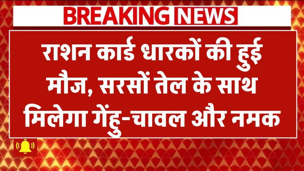 राशन कार्ड धारकों की हुई मौज, सरसों तेल के साथ मिलेगा गेंहु-चावल और नमक Free Ration Scheme