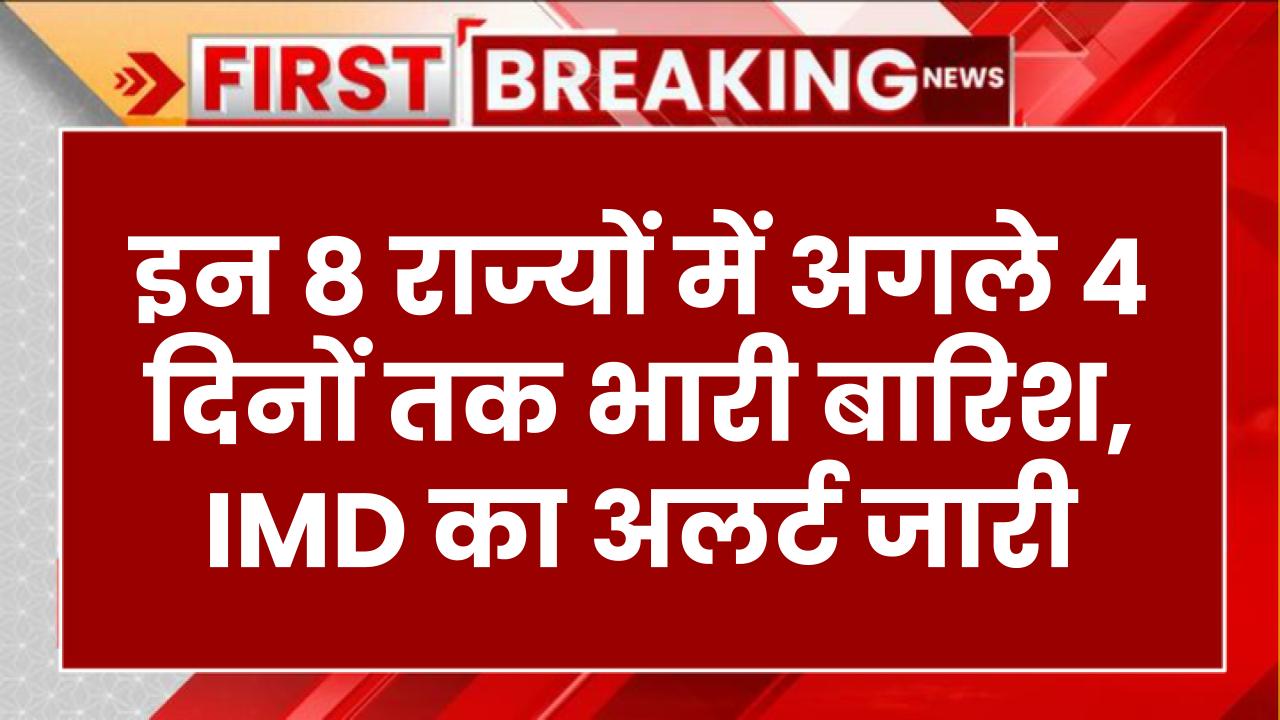 IMD Alert: इन 8 राज्यों में अगले 4 दिनों तक भारी बारिश, IMD का अलर्ट जारी