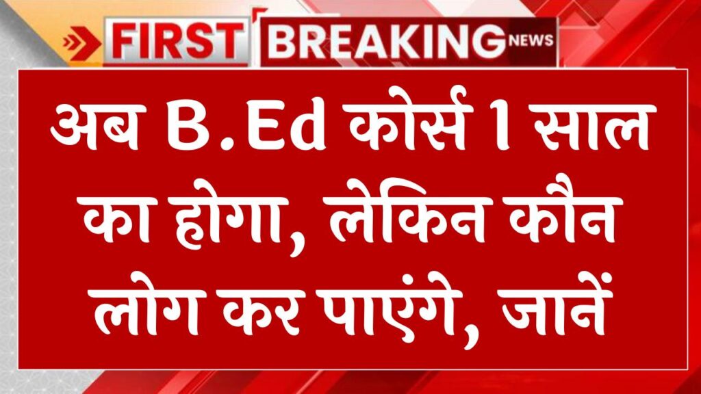 One Year B.Ed Course Update: अब B.Ed कोर्स 1 साल का होगा, लेकिन कौन लोग कर पाएंगे, जानें