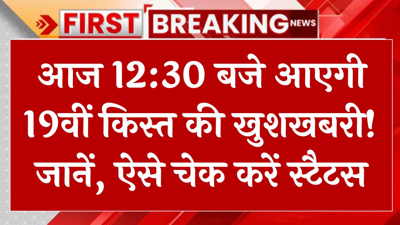 आज 12:30 बजे आएगी 19वीं किस्त की खुशखबरी! जानें, ऐसे चेक करें स्टैटस PM Kisan 19th Installment