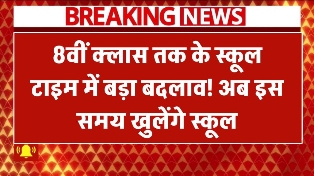 8वीं क्लास तक के स्कूल टाइम में बड़ा बदलाव! अब इस समय खुलेंगे स्कूल School Timing Changed