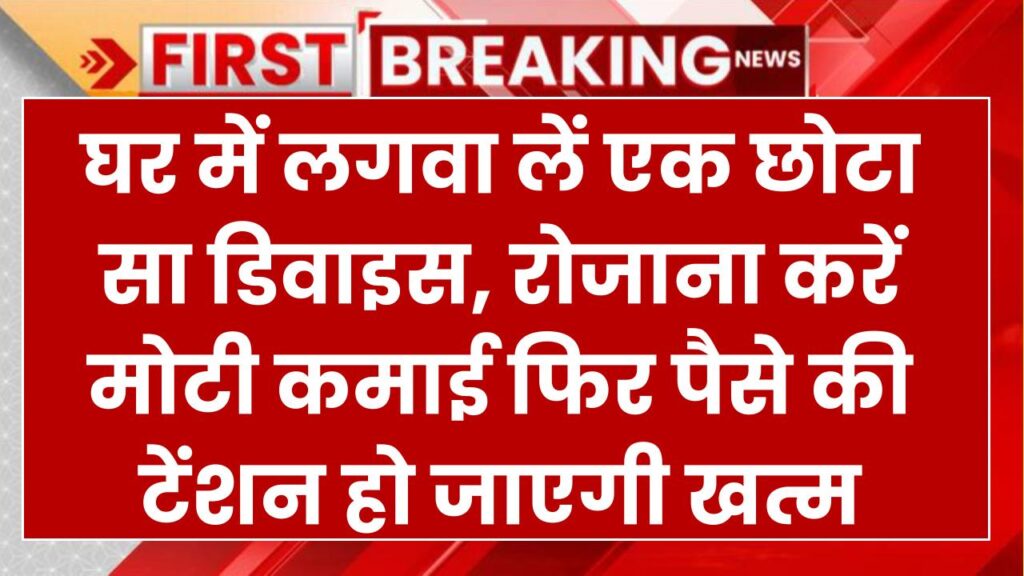 Business Idea: घर में लगवा लें एक छोटा सा डिवाइस, फिर पैसे की टेंशन हो जाएगी खत्म, रोजाना करें मोटी कमाई