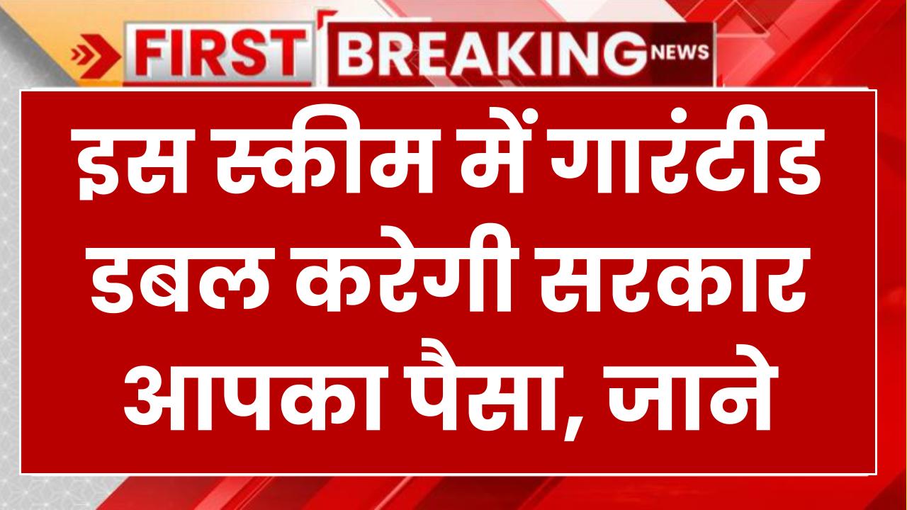 अगर पैसा डबल करने का सपना है, तो इस स्कीम में सरकार गारंटीड डबल करेगी आपका पैसा