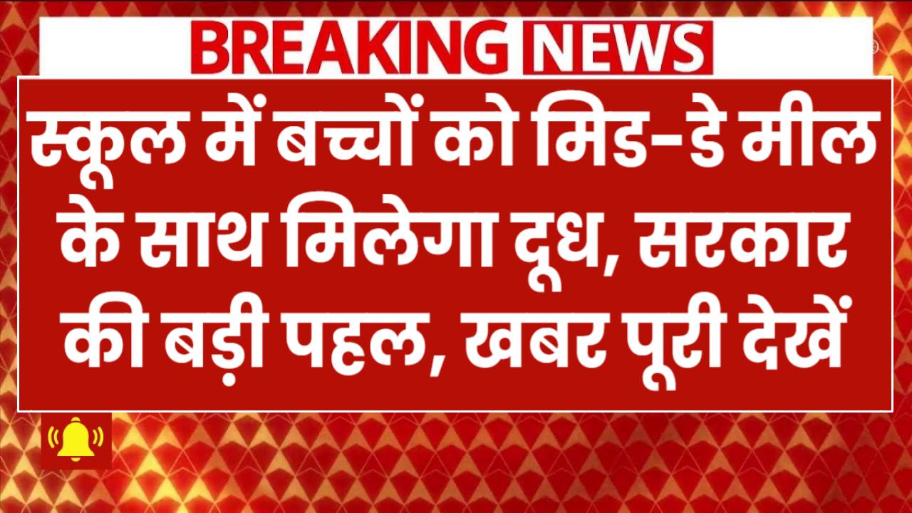 स्कूल में बच्चों को मिड-डे मील के साथ मिलेगा दूध, सरकार की बड़ी पहल, पूरी खबर देखें