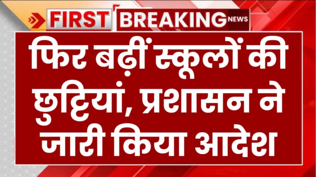 इस जिले में फिर बढ़ीं स्कूलों की छुट्टियां, प्रशासन ने जारी किया नया आदेश School Holidays Extended